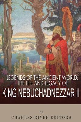 Legends of the Ancient World: The Life and Legacy of King Nebuchadnezzar II