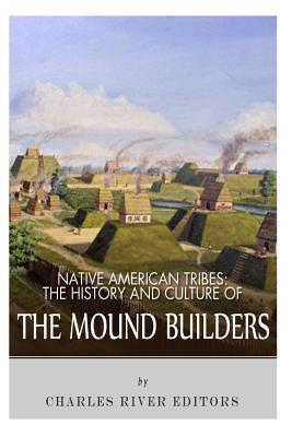 Native American Tribes: The History and Culture of the Mound Builders