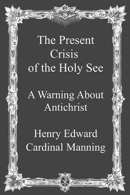 The Present Crisis of the Holy See: A Warning About Antichrist