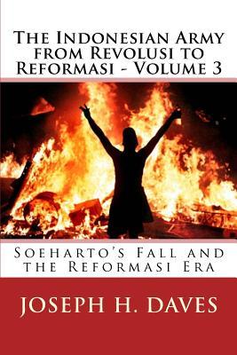 The Indonesian Army from Revolusi to Reformasi - Volume 3: Soeharto's Fall and the Reformasi Era