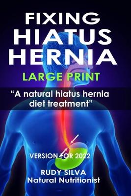 Fixing Hiatus Hernia: Large Print: A Natural Diet Treatment Hiatus Hernia