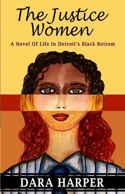 The Justice Women: A Novel Of Life In Detroit's Black Bottom