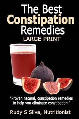 The Best Constipation Remedies: Large Print: Proven natural, constipation remedies to help you eliminate constipation