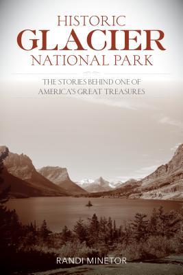 Historic Glacier National Park: The Stories Behind One of America's Great Treasures