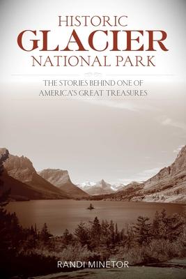 Historic Glacier National Park: The Stories Behind One of America's Great Treasures Subscription