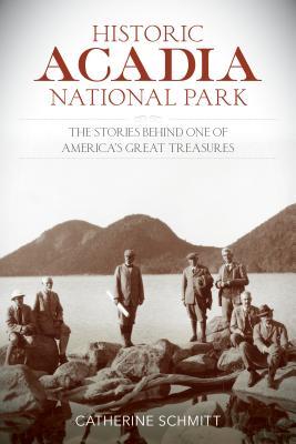 Historic Acadia National Park: The Stories Behind One of America's Great Treasures