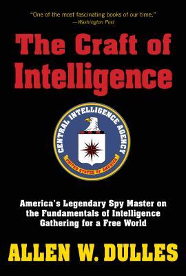 The Craft of Intelligence: America's Legendary Spy Master on the Fundamentals of Intelligence Gathering for a Free World