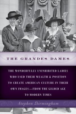 The Grandes Dames: The wonderfully uninhibited ladies who used their wealth & position to create American culture in their own images-fro