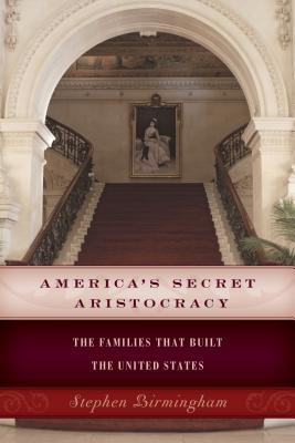 America's Secret Aristocracy: The Families that Built the United States