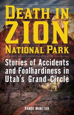 Death in Zion National Park: Stories of Accidents and Foolhardiness in Utah's Grand Circle Subscription