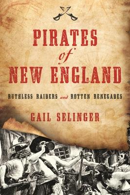 Pirates of New England: Ruthless Raiders and Rotten Renegades