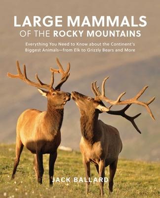 Large Mammals of the Rocky Mountains: Everything You Need to Know about the Continent's Biggest Animals--From Elk to Grizzly Bears and More Subscription