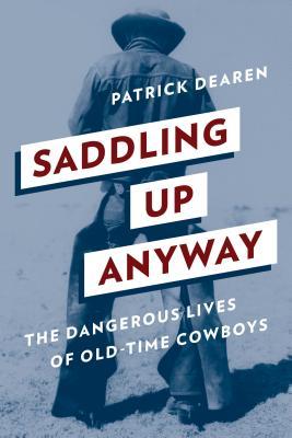 Saddling Up Anyway: The Dangerous Lives of Old-Time Cowboys