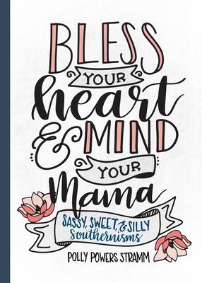 Bless Your Heart & Mind Your Mama: Sassy, Sweet and Silly Southernisms