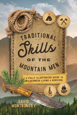 Traditional Skills of the Mountain Men: A Fully Illustrated Guide To Wilderness Living And Survival