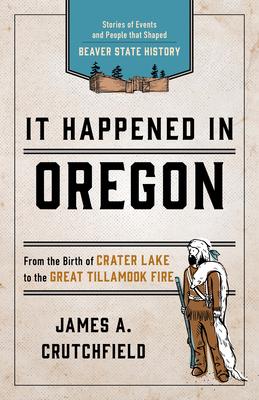 It Happened In Oregon: Stories of Events and People that Shaped Beaver State History