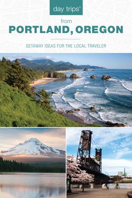 Day Trips(R) from Portland, Oregon: Getaway Ideas for the Local Traveler