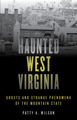 Haunted West Virginia: Ghosts and Strange Phenomena of the Mountain State