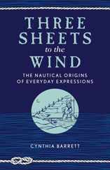 Three Sheets to the Wind: The Nautical Origins of Everyday Expressions Subscription