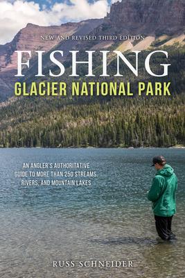 Fishing Glacier National Park: An Angler's Authoritative Guide to More Than 250 Streams, Rivers, and Mountain Lakes