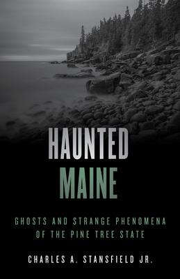 Haunted Maine: Ghosts and Strange Phenomena of the Pine Tree State