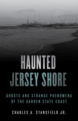 Haunted Jersey Shore: Ghosts and Strange Phenomena of the Garden State Coast