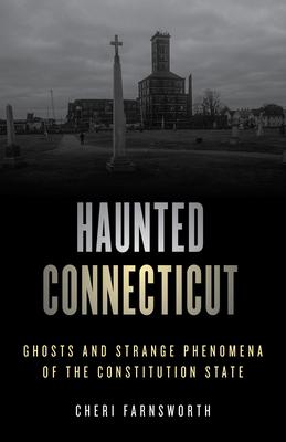 Haunted Connecticut: Ghosts and Strange Phenomena of the Constitution State