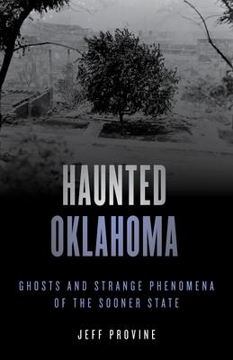 Haunted Oklahoma: Ghosts and Strange Phenomena of the Sooner State