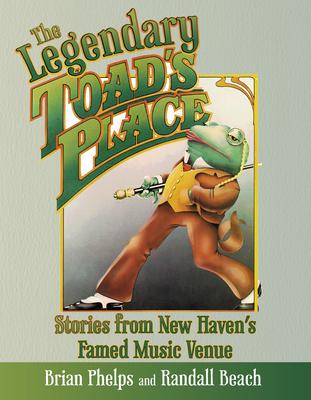 The Legendary Toad's Place: Stories from New Haven's Famed Music Venue