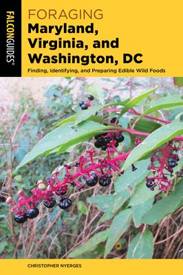 Foraging Maryland, Virginia, and Washington, DC: Finding, Identifying, and Preparing Edible Wild Foods