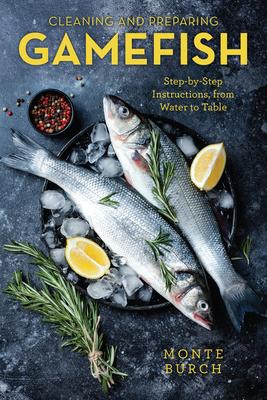 Cleaning and Preparing Gamefish: Step-By-Step Instructions, from Water to Table