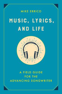 Music, Lyrics, and Life: A Field Guide for the Advancing Songwriter