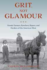 Grit, Not Glamour: Female Farmers, Ranchers, Ropers, and Herders of the American West Subscription