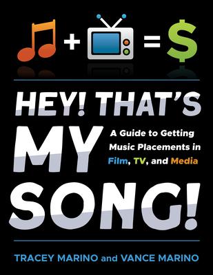 Hey! That's My Song!: A Guide to Getting Music Placements in Film, TV, and Media