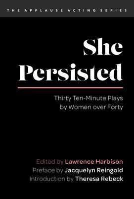 She Persisted: Thirty Ten-Minute Plays by Women over Forty