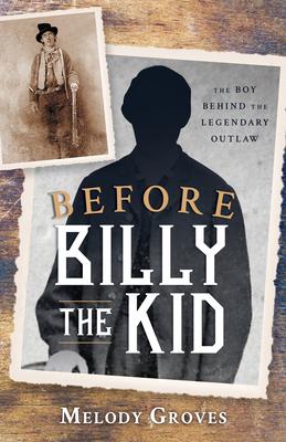 Before Billy the Kid: The Boy Behind the Legendary Outlaw