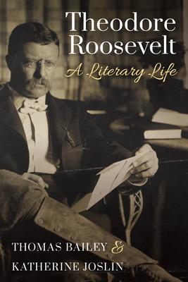 Theodore Roosevelt: A Literary Life