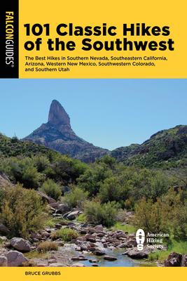 101 Classic Hikes of the Southwest: The Best Hikes in Southern Nevada, Southeastern California, Arizona, Western New Mexico, Southwestern Colorado, an