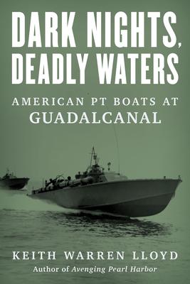 Dark Nights, Deadly Waters: American PT Boats at Guadalcanal