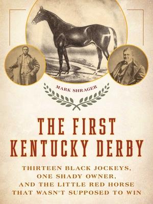 The First Kentucky Derby: Thirteen Black Jockeys, One Shady Owner, and the Little Red Horse That Wasn't Supposed to Win Subscription
