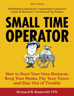 Small Time Operator: How to Start Your Own Business, Keep Your Books, Pay Your Taxes, and Stay Out of Trouble