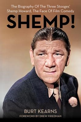 Shemp!: The Biography of the Three Stooges' Shemp Howard, the Face of Film Comedy