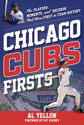 Chicago Cubs Firsts: The Players, Moments, and Records That Were First in Team History