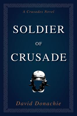 Soldier of Crusade: A Crusades Novel