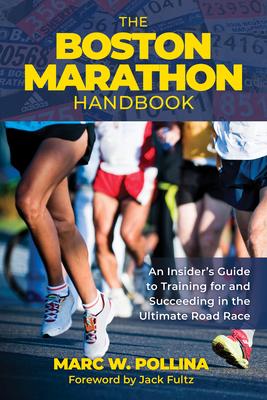 The Boston Marathon Handbook: An Insider's Guide to Training for and Succeeding in the Ultimate Road Race