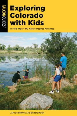 Exploring Colorado with Kids: 71 Field Trips + 142 Nature-Inspired Activities