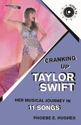 Cranking Up Taylor Swift: Her Musical Journey in 11 Songs