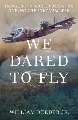 We Dared to Fly: Dangerous Secret Missions During the Vietnam War