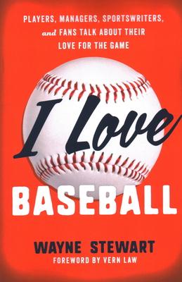 I Love Baseball: Players, Managers, Sportswriters, and Fans Talk about Their Love for the Game