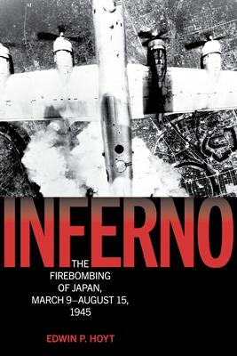 Inferno: The Firebombing of Japan, March 9-August 15, 1945